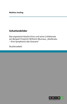 Paperback Schattenbilder: Das expressionistische Kino und seine Lichtkünste am Beispiel Friedrich Wilhelm Murnaus "Nosferatu - Eine Symphonie de [German] Book