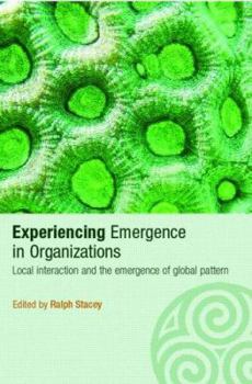 Paperback Experiencing Emergence in Organizations: Local Interaction and the Emergence of Global Patterns Book