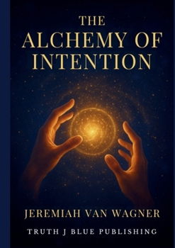 The Alchemy of Intention: Mastering Thought Word and Action