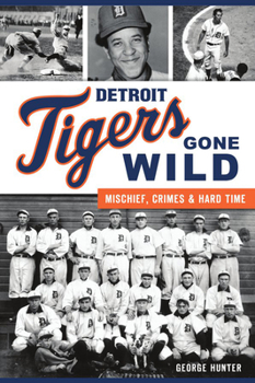 Paperback Detroit Tigers Gone Wild: Mischief, Crimes and Hard Time Book