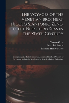 Paperback The Voyages of the Venetian Brothers, Nicolò & Antonio Zeno, to the Northern Seas in the XIVth Century: Comprising the Latest Known Accounts of the Lo Book