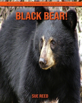 Black Bear! An Educational Children's Book about Black Bear with Fun Facts