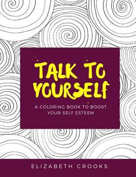 Paperback Talk To Yourself: A Coloring Book to Boost Your Self-Esteem Book