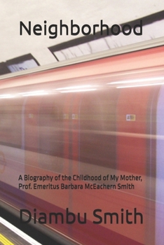 Neighborhood: A Biography of the Childhood of My Mother, Prof. Emeritus Barbara McEachern Smith