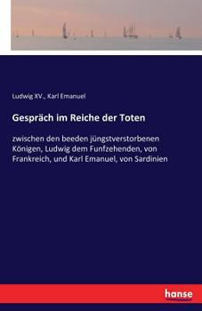 Paperback Gespräch im Reiche der Toten: zwischen den beeden jüngstverstorbenen Königen, Ludwig dem Funfzehenden, von Frankreich, und Karl Emanuel, von Sardinien [German] Book