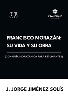 Paperback Francisco Morazán: su vida y obra (con guía morazánica para estudiantes) [Spanish] Book