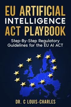 Hardcover The EU AI Act and Global AI Compliance: A Step-By-Step Regulatory Playbook Book