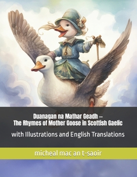 Duanagan na Mathar Geadh -- The Rhymes of Mother Goose in Scottish Gaelic: with Illustrations and English Translations, Suitable for Children and Adult Learners (Scots Gaelic Edition)