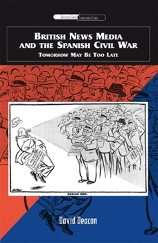 Hardcover British News Media and the Spanish Civil War: Tomorrow May Be Too Late Book