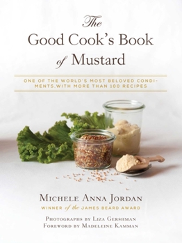 Hardcover The Good Cook's Book of Mustard: One of the World's Most Beloved Condiments, with More Than 100 Recipes Book