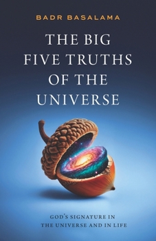The Big Five Truths of the Universe: How Science, Fine-Tuning, and Consciousness Reveal the Ultimate Architecture of Reality
