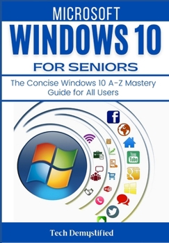 Paperback Microsoft Windows 10 for Seniors: The Concise Windows 10 A-Z Mastery Guide for All Users Book
