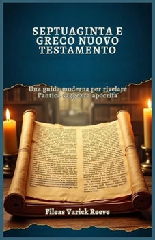 SEPTUAGINTA E GRECO NUOVO TESTAMENTO: Una guida moderna per rivelare l’antica saggezza apocrifa (Italian Edition)
