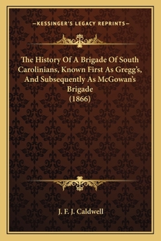 Paperback The History Of A Brigade Of South Carolinians, Known First As Gregg's, And Subsequently As McGowan's Brigade (1866) Book