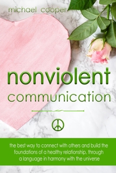 Paperback Nonviolent Communication: The best ways to connect with others and build the foundations of a healthy relationship, through a language in harmon Book