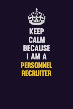 Keep Calm Because I Am A Personnel Recruiter: Motivational and inspirational career blank lined gift notebook with matte finish