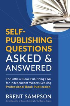 Paperback Self-Publishing Questions Asked & Answered: The Official Book Publishing FAQ for Independent Writers Seeking Professional Book Publication Book