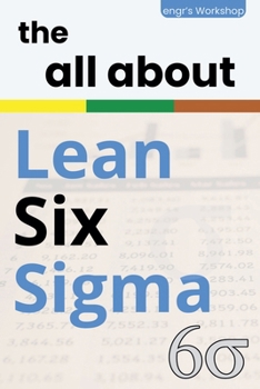 The all about Lean Six Sigma (The Industrial Bibles of Engr's Workshop)