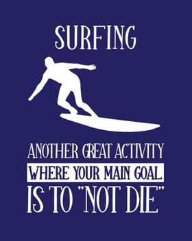 Paperback Surfing Another Great Activity Where Your Main Goal Is to "Not Die": Surfing Gift for People Who Love to Surf - Funny Saying Blank Lined Journal or No Book