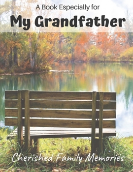 A Book Especially For My Grandfather: Cherished family memories journal, a gift of love for Christmas, Grandparent's Day and any occasion