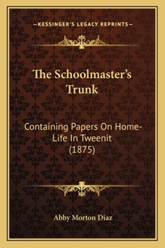 Paperback The Schoolmaster's Trunk: Containing Papers on Home-Life in Tweenit (1875) Book