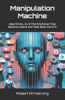 Paperback Manipulation Machine: Algorithms, AI, and The Emotional Trap - Become Aware and Take Back Control Book
