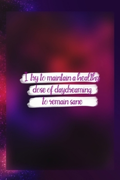 I Try To Maintain A Healthy Dose Of Daydreaming To Remain Sane: Notebook Journal Composition Blank Lined Diary Notepad 120 Pages Paperback Universe Texture Day Dream