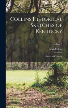 Hardcover Collins Historical Sketches of Kentucky: History of Kentucky; Volume 1 Book