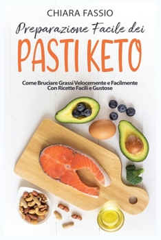 Preparazione Facile Dei Pasti Keto: Come Bruciare Grassi Velocemente e Facilmente Con Ricette Facili e Gustose