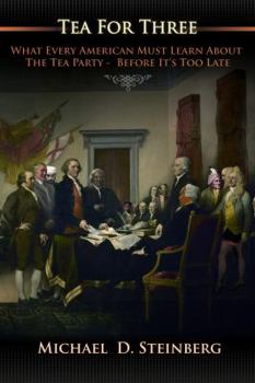 Paperback Tea For Three: What Every American MUST Learn About the Tea Party Before It's Too Late Book