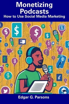 Paperback Monetizing Podcasts: How to Use Social Media Marketing Book