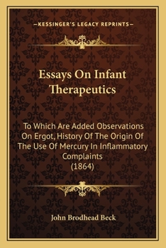 Paperback Essays On Infant Therapeutics: To Which Are Added Observations On Ergot, History Of The Origin Of The Use Of Mercury In Inflammatory Complaints (1864 Book