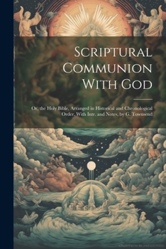 Paperback Scriptural Communion With God; Or, the Holy Bible, Arranged in Historical and Chronological Order, With Intr. and Notes, by G. Townsend Book