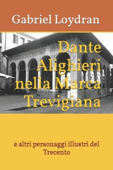 Paperback Dante Alighieri nella Marca Trevigiana: e altri personaggi illustri del Trecento [Italian] Book