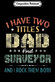 Composition Notebook: I Have Two Titles Dad And Surveyor Gift  Journal/Notebook Blank Lined Ruled 6x9 100 Pages