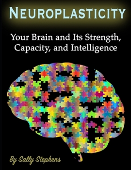 Paperback Neuroplasticity: Your Brain and Its Strength, Capacity, and Intelligence Book