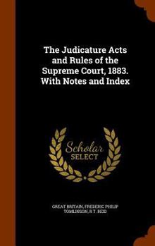 Hardcover The Judicature Acts and Rules of the Supreme Court, 1883. With Notes and Index Book