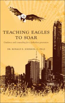 Paperback Teaching Eagles to Soar: Guidance and Counseling for a Fatherless Generation Book