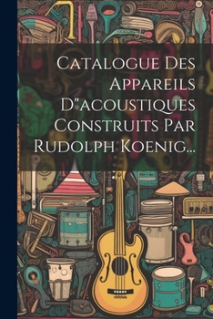 Paperback Catalogue Des Appareils D"acoustiques Construits Par Rudolph Koenig... [French] Book