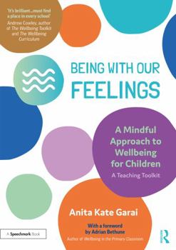 Paperback Being with Our Feelings - A Mindful Approach to Wellbeing for Children: A Teaching Toolkit Book