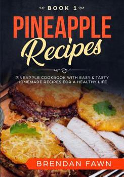 Pineapple Recipes: Pineapple Cookbook with Easy & Tasty Homemade Recipes for a Healthy Life