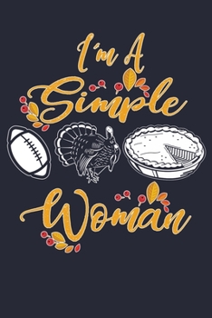Im A Simple Woman Thanksgiving Football Turkey Pumpkin Pie: Happy Thanksgiving Fall & Pumpkins Lined Journal