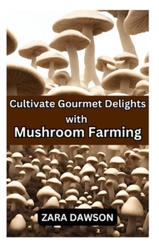 Paperback Cultivate Gourmet Delights with Mushroom Farming: Homegrown, Nutritious, and Sustainable Book