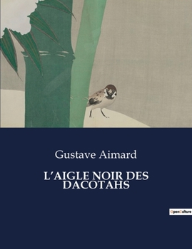 Paperback L'Aigle Noir Des Dacotahs: Une épopée transition au coeur des terres sauvages des Dacotahs [French] Book