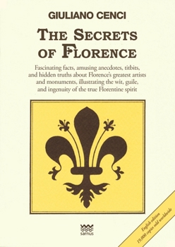 The Secrets of Florence: Fascinating Facts, Amusing Anecdotes, Titbits, and Hidden Truths about Florence's Greatest Artists and Monuments, ... True Florentine Spirit (Toscani Super Doc)