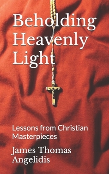 Paperback Beholding Heavenly Light: Lessons from Christian Masterpieces Book