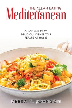 Paperback The Clean Eating Mediterranean: Quick And Easy Delicious Dishes To Prepare At Home Book