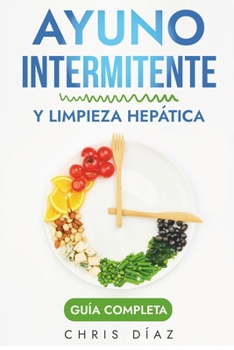 Paperback Ayuno Intermitente y Limpieza Hepática: Guía Completa: Cómo Perder Peso, Desintoxicar tu Organismo, Frenar el Envejecimiento, Aumentar tu Energía Vita [Spanish] Book