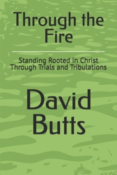Paperback Through the Fire: Standing Rooted in Christ Through Trials and Tribulations Book