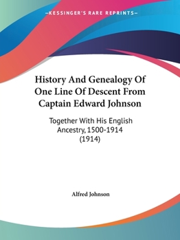 Paperback History And Genealogy Of One Line Of Descent From Captain Edward Johnson: Together With His English Ancestry, 1500-1914 (1914) Book